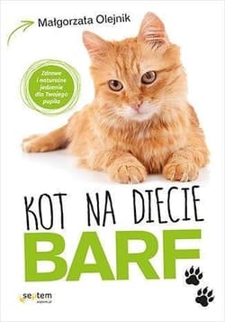 Kot na diecie BARF. Zdrowe i naturalne jedzenie dla Twojego pupila Zdrowe i naturalne jedzenie dla Twojego pupila - Małgorzata Olejnik