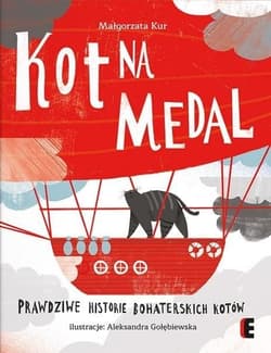 Kot na medal. Prawdziwe historie bohaterskich kotów wyd. 2 - Małgorzata Kur