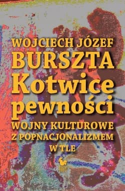 Kotwice pewności Wojny kulturowe z popnacjonalizmem w tle - Burszta  Wojciech Józef