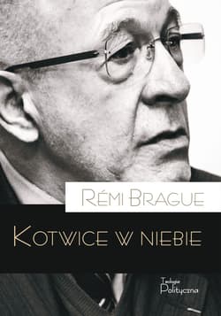 Kotwice w niebie. Metafizyczna infrastruktura ludzkiego życia - Remi Brague