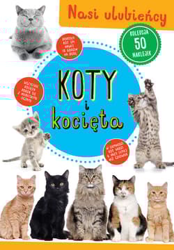 Koty i kocięta Nasi ulubieńcy - Opracowanie Zbiorowe