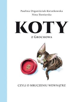 Koty z Grochowa, czyli o mruczeniu wewnątrz - Organiściak-Kwiatkowska Paulina, Sieniarska Nina