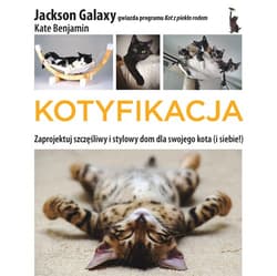 Kotyfikacja  Zaprojektuj szczęśliwy i stylowy dom dla swojego kota (i dla siebie!) - Benjamin Kate