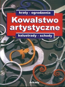 Kowalstwo artystyczne: kraty, ogrodzenia, balustrady, schody Katalog ozdobnych wyrobów z metalu
