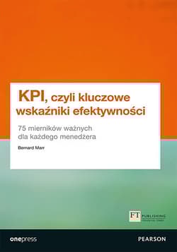 KPI, czyli kluczowe wskaźniki efektywności. 75 mierników ważnych dla każdego menedżera - Bernard Marr