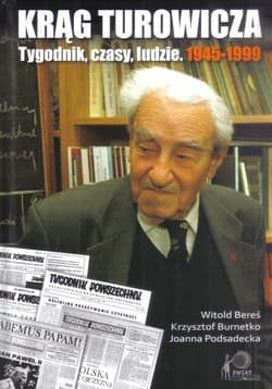 Krąg Turowicza. Tygodnik, czasy, ludzie: 1945-99 - Witold  Bereś, Krzysztof Burnetko, Joanna Podsadecka