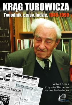 Krąg Turowicza. Tygodnik, czasy, ludzie: 1945-99 - Witold  Bereś, Krzysztof Burnetko, Joanna Podsadecka