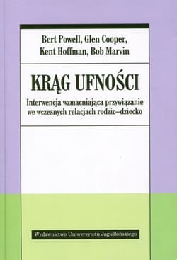 Krąg ufności Interwencja wzmacniająca przywiązanie we wczesnych relacjach rodzic - dziecko - Powell Bert, Cooper Glen, Hoffman Kent, Marvin Bob