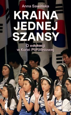 Kraina jednej szansy O edukacji w Korei Południowej - Anna Sawińska