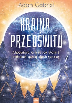 Kraina Przedświtu Opowieść o tym, jak Domiś uratował swoją siostrzyczkę - Adam Gabriel