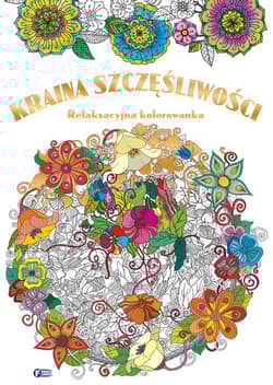 Kraina szczęśliwości relaksacyjna kolorowanka - Opracowanie Zbiorowe