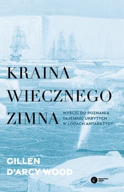 Kraina wiecznego zimna Wyścig do poznania tajemnic ukrytych w lodach Antarktydy - Wood Gillen D'Arcy