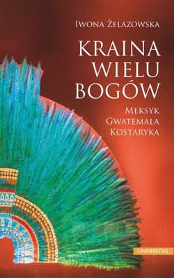 Kraina wielu bogów Meksyk - Gwatemala - Kostaryka - Iwona Żelazowska
