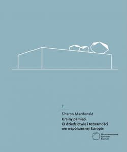 Krainy pamięci O dziedzictwie i tożsamości we współczesnej Europie - Sharon Macdonald