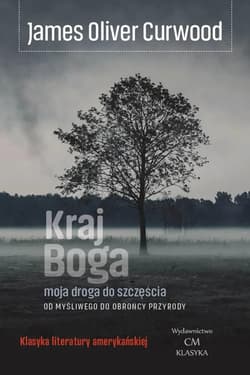 Kraj Boga  moja droga do szczęścia: od myśliwego do obrońcy przyrody - Curwood James Oliver