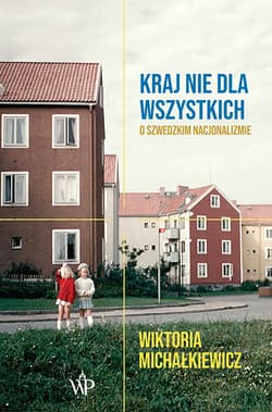 Kraj nie dla wszystkich O szwedzkim nacjonalizmie - Wiktoria Michałkiewicz