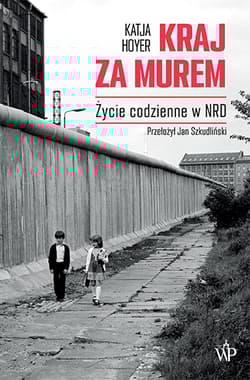 Kraj za murem. Życie codzienne w NRD - Katja Hoyer
