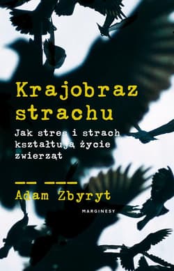 Krajobraz strachu Jak stres i strach kształtują życie zwierząt - Adam  Zbyryt
