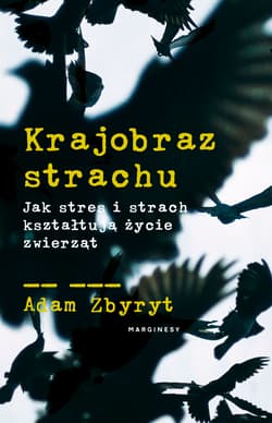 Krajobraz strachu Jak stres i strach kształtują życie zwierząt - Adam  Zbyryt