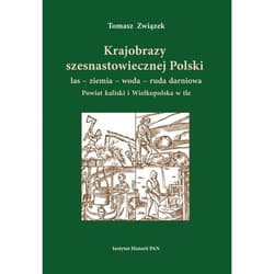 Krajobrazy szesnastowiecznej Polski las ziemia woda ruda darniowa Powiat kaliski i Wielkopolska w tle - Tomasz Związek