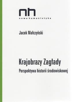 Krajobrazy Zagłady Perspektywa historii środowiskowej - Jacek Małczyński