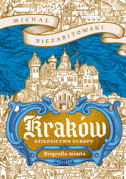 Kraków. Biografia miasta [tyt. rob.] - Niezabitowski  Michał