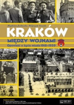 Kraków między wojnami Opowieść o życiu miasta 1918-1939 - Jankowska Magdalena, Kocańda Małgorzata