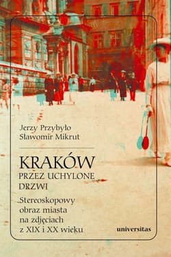 Kraków przez uchylone drzwi. Stereoskopowy obraz miasta na zdjęciach z XIX i XX wieku - Mikrut Sławomir, Przybyło Jerzy