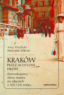 Kraków przez uchylone drzwi. Stereoskopowy obraz miasta na zdjęciach z XIX i XX wieku - Mikrut Sławomir, Przybyło Jerzy