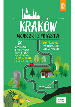 Kraków. Ucieczki z miasta. Przewodnik weekendowy wyd. 1 - Krzysztof Bzowski