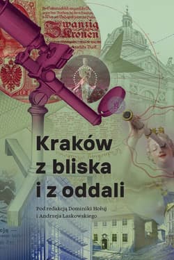 Kraków z bliska i z oddali Studia i szkice ofiarowane Profesorowi Jackowi Purchli z okazji 70. rocznicy urodzin - Hołuj Dominika,  Laskowski Andrzej