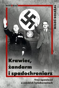Krawiec żandarm i spadochroniarz Trzy opowieści o czeskich kolaborantach - Milos Dolezal