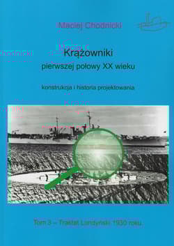 Krążowniki pierwszej połowy XX wieku Konstrukcja i historia projektowania tom 3 Traktat Londyński 1930 roku - Chodnicki Maciej