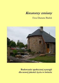 Kreatorzy zmiany Budowanie społecznej synergii dla nowej jakości życia w świecie - Białek Ewa Danuta