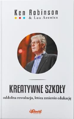 Kreatywne szkoły Oddolna rewolucja, która zmienia edukację - Ken Robinson, Aronica Lou