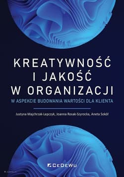 Kreatywność i jakość w organizacji w aspekcie budowania wartości dla klienta - Rosak-Szyrocka Joanna