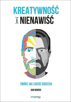 Kreatywność i nienawiść Twórz jak ludzie sukcesu - Dan Norris