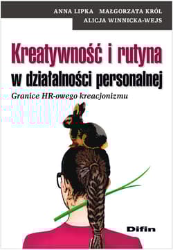 Kreatywność i rutyna w działalności personalnej Granice HR-owego kreacjonizmu - Anna Lipka, Król Małgorzata, Winnicka-Wejs Alicja