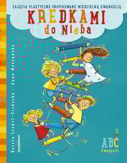 Kredkami do Nieba Zajęcia plastyczne inspirowane niedzielną Ewangelią. Rok C - Łoskot-Cichocka Dorota, Anna Moszyńska