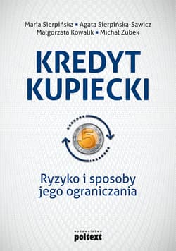 Kredyt kupiecki Ryzyko i sposoby jego ograniczania - Sierpińska Maria, Sierpińska-Sawicz Agata, Kowalik Małgorzata, Zubek Michał