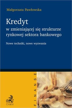 Kredyt w zmieniającej się strukturze rynkowej sektora bankowego Nowe techniki, nowe wyzwania
