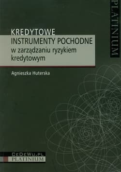 Kredytowe instrumenty pochodne w zarządzaniu ryzykiem kredytowym - Agnieszka Huterska