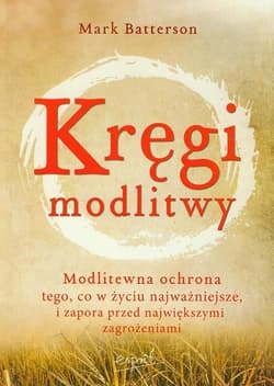 Kręgi modlitwy Modlitewna ochrona tego, co w życiu najważniejsze, i zapora przed największymi zagrożeniami