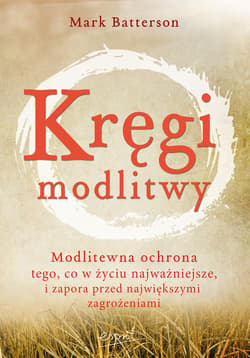 Kręgi modlitwy. Modlitewna ochrona tego, co w życiu najważniejsze, i zapora przed największymi zagrożeniami - ebook - Mark Batterson