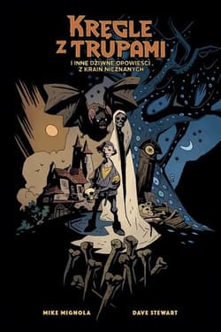 Kręgle z Trupami i inne dziwne opowieści z Krain Nieznanych - Mignola Mike