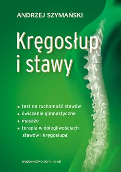 Kręgosłup i stawy Test na ruchomość stawów, ćwiczenia gimnastyczne, masaże, terapia w dolegliwościach stawów i kręgosłupa - Andrzej Szymański