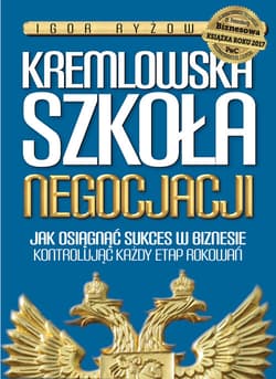 Kremlowska szkoła negocjacji Jak osiagnąć sukces w biznesie kontrolując każdy etap rokowań.