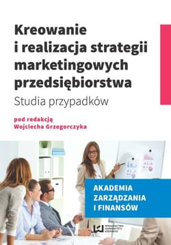 Kreowanie i realizacja strategii marketingowych przedsiębiorstwa. Studia przypadków - Opracowanie Zbiorowe