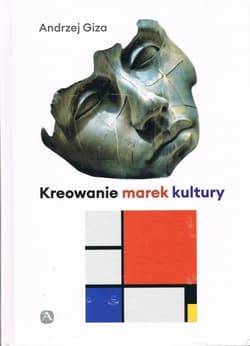Kreowanie marek kultury Historia, współczesność, perspektywy - Andrzej Giza