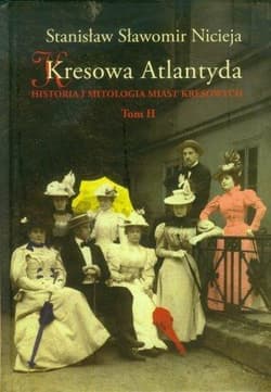 Kresowa Atlantyda Tom II Historia i mitologia miast kresowych - Nicieja Stanisław Sławomir